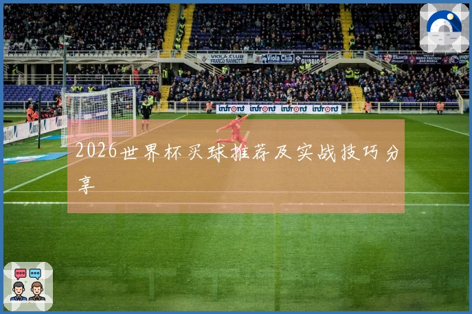 2026世界杯买球推荐及实战技巧分享