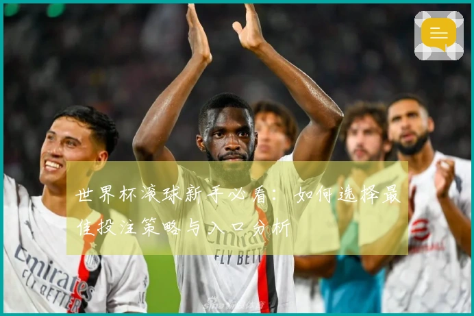 世界杯滚球新手必看：如何选择最佳投注策略与入口分析